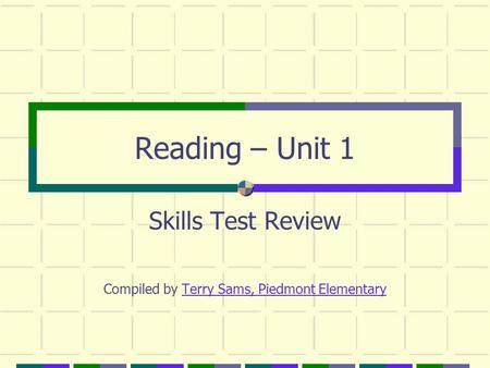 Reading – Unit 1 Skills Test Review Compiled by Terry Sams, Piedmont ElementaryTerry Sams, Piedmont Elementary.