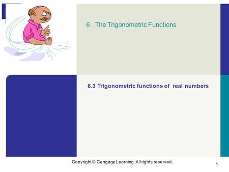 1 Copyright © Cengage Learning. All rights reserved. 6. The Trigonometric Functions 6.3 Trigonometric functions of real numbers.