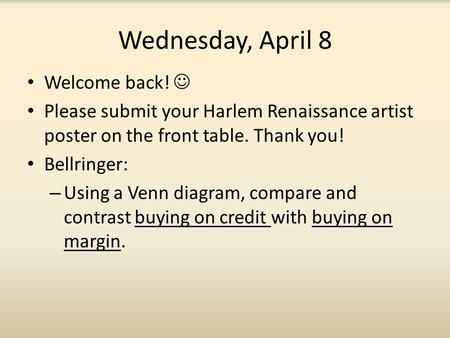 Wednesday, April 8 Welcome back! Please submit your Harlem Renaissance artist poster on the front table. Thank you! Bellringer: – Using a Venn diagram,