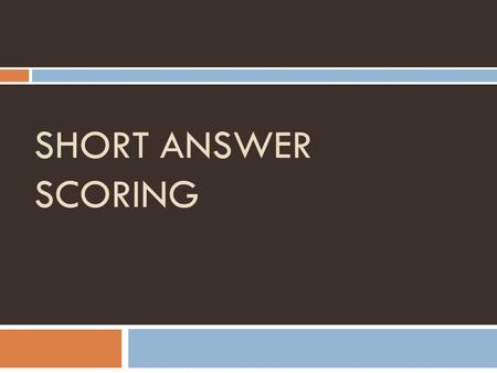 SHORT ANSWER SCORING. How are short answers scored?  Short answers use a rubric from score 0 to 3. To pass, a student must earn at least a “2.”  0 =