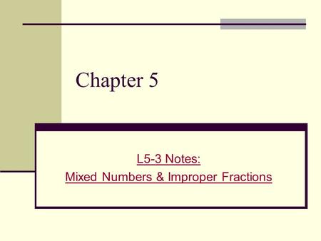 Chapter 5 L5-3 Notes: Mixed Numbers & Improper Fractions.