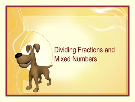 Dividing Fractions and Mixed Numbers. Learn to divide fractions and mixed numbers. Dividing Fractions and Mixed Numbers.