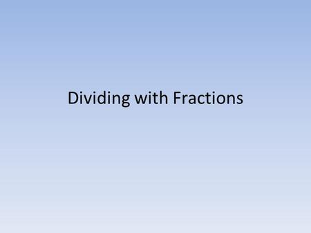 Dividing with Fractions. Models If one and ¾ pizzas are cut into ¼ sections, how many people will receive a share? 1 whole ¾ Since there are 7 equal quarters,