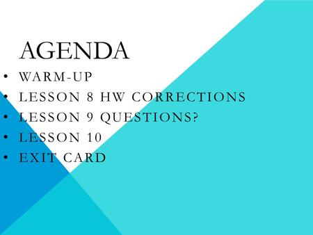 AGENDA WARM-UP LESSON 8 HW CORRECTIONS LESSON 9 QUESTIONS? LESSON 10 EXIT CARD.