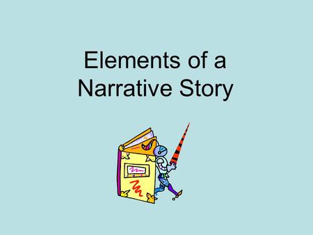 Elements of a Narrative Story. Plot Theme Setting Character Point of View Conflict.