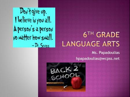 Ms. Papadoulias  Welcome to 6 th grade Language Arts with Ms. Papadoulias! Here are some things you will need to know…