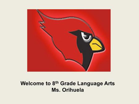 Welcome to 8 th Grade Language Arts Ms. Orihuela.