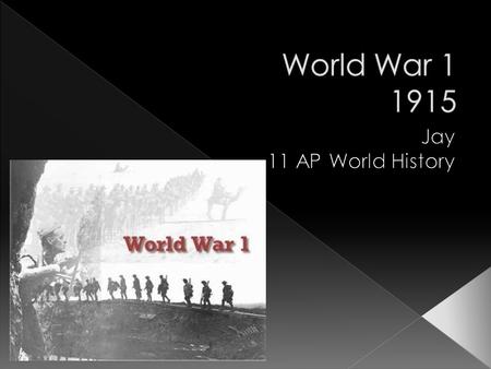 World War 1 1915 Jay 11 AP World History.