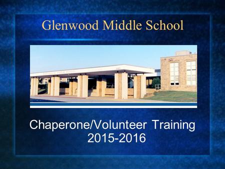 Glenwood Middle School Chaperone/Volunteer Training 2015-2016.