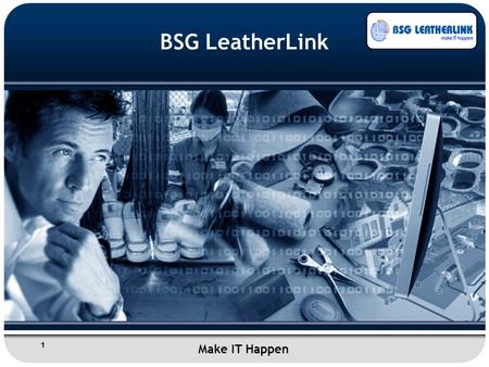 1 BSG LeatherLink Make IT Happen. 2 BSG LeatherLink About - BSG LeatherLink Founded and run by professionals with experience in Leather industry – 47.