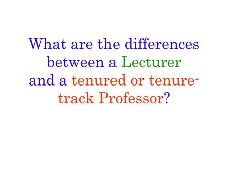What are the differences between a Lecturer and a tenured or tenure- track Professor?
