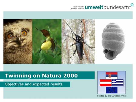Twinning SR07-IB-EN-02 Funded by the European Union Twinning on Natura 2000 Objectives and expected results 1 Funded by the European Union.