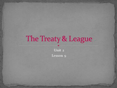 Unit 2 Lesson 9. Explain Wilson’s Fourteen Points. Analyze the Treaty of Versailles. Evaluate successes and failures of the League of Nations.