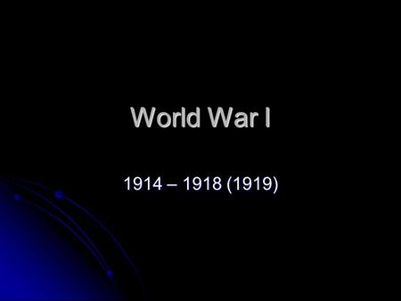 World War I 1914 – 1918 (1919). Background Europe has been at peace for 30 years into 1900s Europe has been at peace for 30 years into 1900s Whole generation.