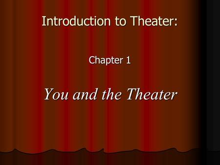 Introduction to Theater: Chapter 1 You and the Theater.