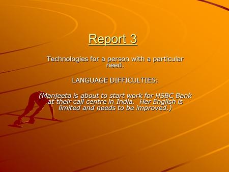 Report 3 Technologies for a person with a particular need. LANGUAGE DIFFICULTIES: (Manjeeta is about to start work for HSBC Bank at their call centre in.