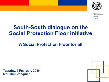 1 International Labour Office South-South dialogue on the Social Protection Floor Initiative A Social Protection Floor for all Tuesday, 2 February 2010.