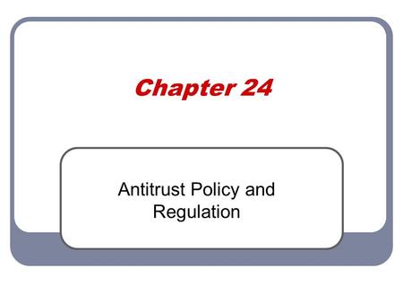 Chapter 24 Antitrust Policy and Regulation. Antitrust History Post Civil War “trusts” were formed (oil, railroads) to monopolize. Regulatory agencies.