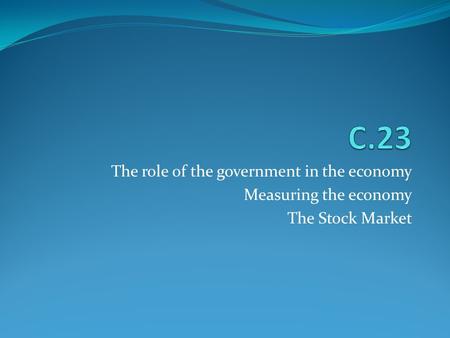 The role of the government in the economy Measuring the economy The Stock Market.
