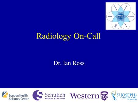 Dr. Ian Ross Radiology On-Call. -12,000 cases / yr - CT >> US > MR - Clarify request - appropriateness - assess urgency (triage) - choose correct scan.