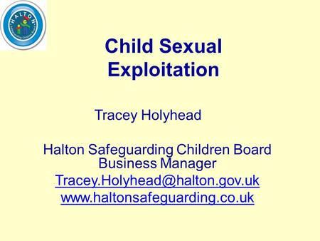 Child Sexual Exploitation Tracey Holyhead Halton Safeguarding Children Board Business Manager