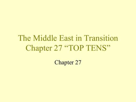 The Middle East in Transition Chapter 27 “TOP TENS” Chapter 27.