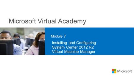 20409A 7: Installing and Configuring System Center 2012 R2 Virtual Machine Manager Module 7 Installing and Configuring System Center 2012 R2 Virtual.