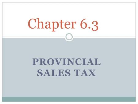 PROVINCIAL SALES TAX Chapter 6.3. The seller is responsible for Calculating the tax and adding it to normal price for goods Collecting the tax from customers.