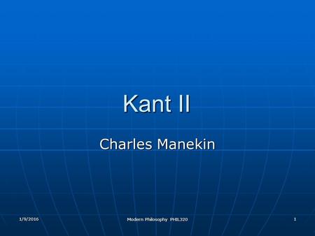 1/9/2016 Modern Philosophy PHIL320 1 Kant II Charles Manekin.