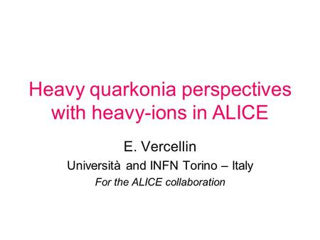 Heavy quarkonia perspectives with heavy-ions in ALICE E. Vercellin Università and INFN Torino – Italy For the ALICE collaboration.