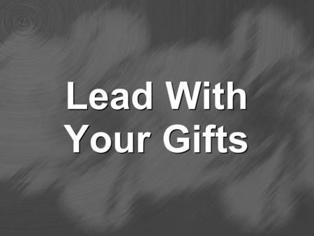 Lead With Your Gifts. Understanding Spiritual Gifts 1. The source of the gifts is the Holy Spirit (1 Cor 12:4) 2. All believers have one or more gifts.