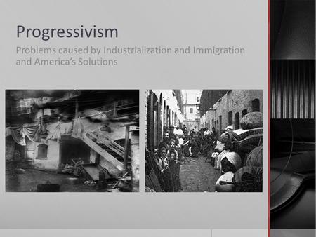 Progressivism Problems caused by Industrialization and Immigration and America’s Solutions.