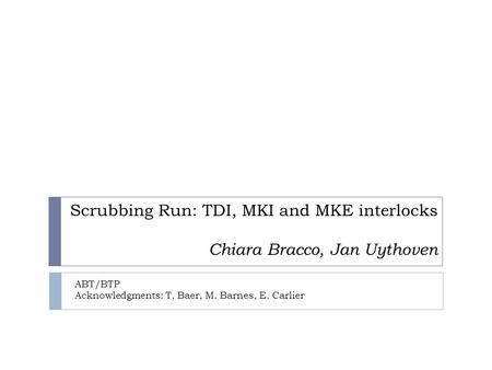 Scrubbing Run: TDI, MKI and MKE interlocks Chiara Bracco, Jan Uythoven ABT/BTP Acknowledgments: T. Baer, M. Barnes, E. Carlier.