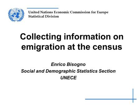 United Nations Economic Commission for Europe Statistical Division Collecting information on emigration at the census Enrico Bisogno Social and Demographic.