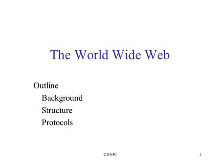 CS 6401 The World Wide Web Outline Background Structure Protocols.