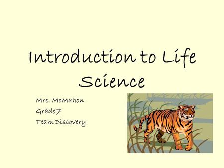 Introduction to Life Science Mrs. McMahon Grade 7 Team Discovery.