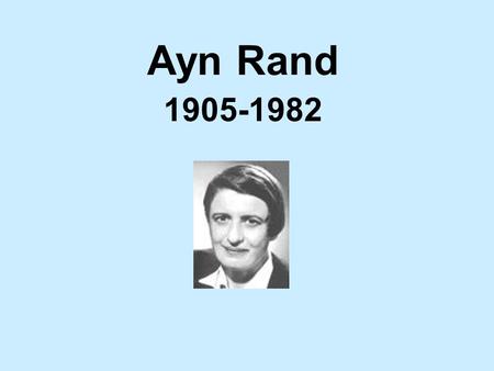 Ayn Rand 1905-1982 Early Life Born in St. Petersburg, Russia in 1905 Father was a pharmacy owner By age 9, wanted to be a fiction writer.