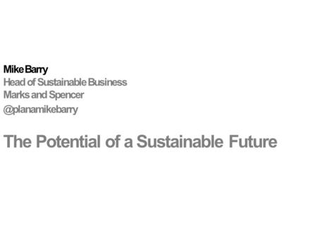 Mike Barry Head of Sustainable Business Marks and The Potential of a Sustainable Future.