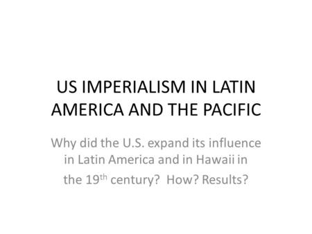 US IMPERIALISM IN LATIN AMERICA AND THE PACIFIC