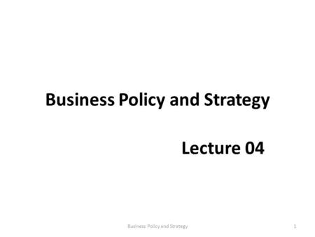 Business Policy and Strategy Lecture 04 1Business Policy and Strategy.