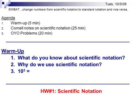 SWBAT…change numbers from scientific notation to standard notation and vice versa. Agenda 1. Warm-up (5 min) 2. Cornell notes on scientific notation (25.