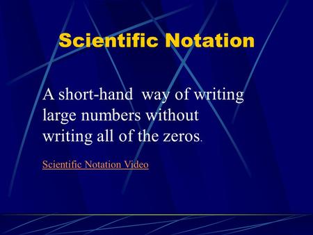 Scientific Notation A short-hand way of writing large numbers without writing all of the zeros. Scientific Notation Video.