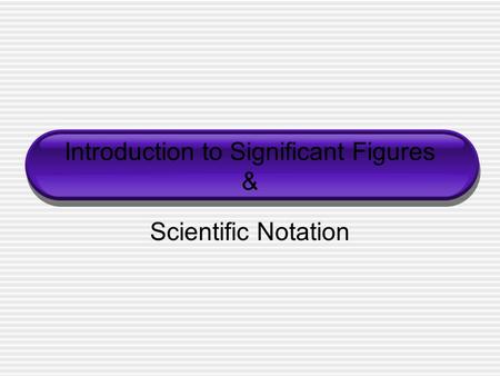 Introduction to Significant Figures & Scientific Notation.