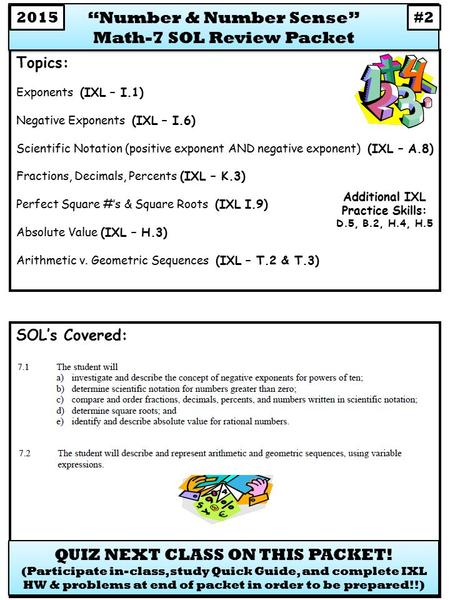 SOL’s Covered: Topics: Exponents (IXL – I.1) Negative Exponents (IXL – I.6) Scientific Notation (positive exponent AND negative exponent) (IXL – A.8) Fractions,