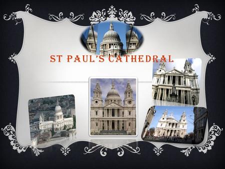 ST PAUL’S CATHEDRAL.  One of the greatest English churches, St Paul’s Cathedral, is not far from the Tower of London. This building was built by the.