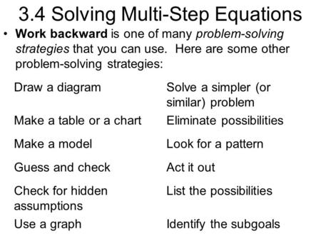 3.4 Solving Multi-Step Equations Work backward is one of many problem-solving strategies that you can use. Here are some other problem-solving strategies: