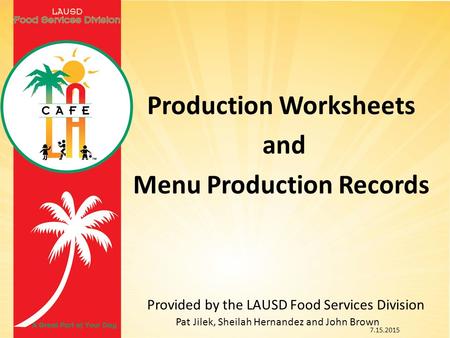 Production Worksheets and Menu Production Records 7.15.2015 Provided by the LAUSD Food Services Division Pat Jilek, Sheilah Hernandez and John Brown.