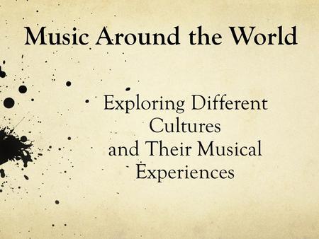 Music Around the World Exploring Different Cultures and Their Musical Experiences.