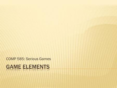 COMP 585: Serious Games.  Gameplay  Storytelling  Aesthetics  Novelty  Learning  Immersion  Socializing.