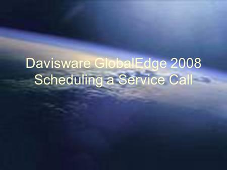 Davisware GlobalEdge 2008 Scheduling a Service Call.